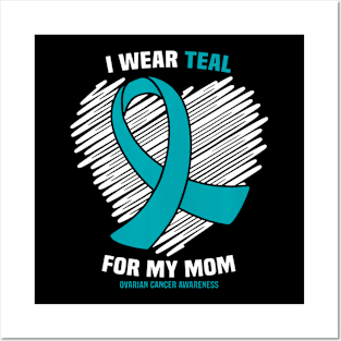 I Wear Teal For My Mom Ovarian Cancer Awareness Posters and Art